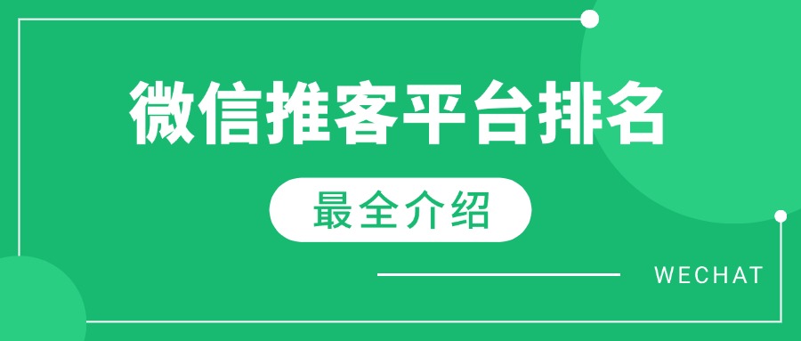 2025年微信推客平台排名！微信推客哪个平台靠谱？TOP3深度评测！
